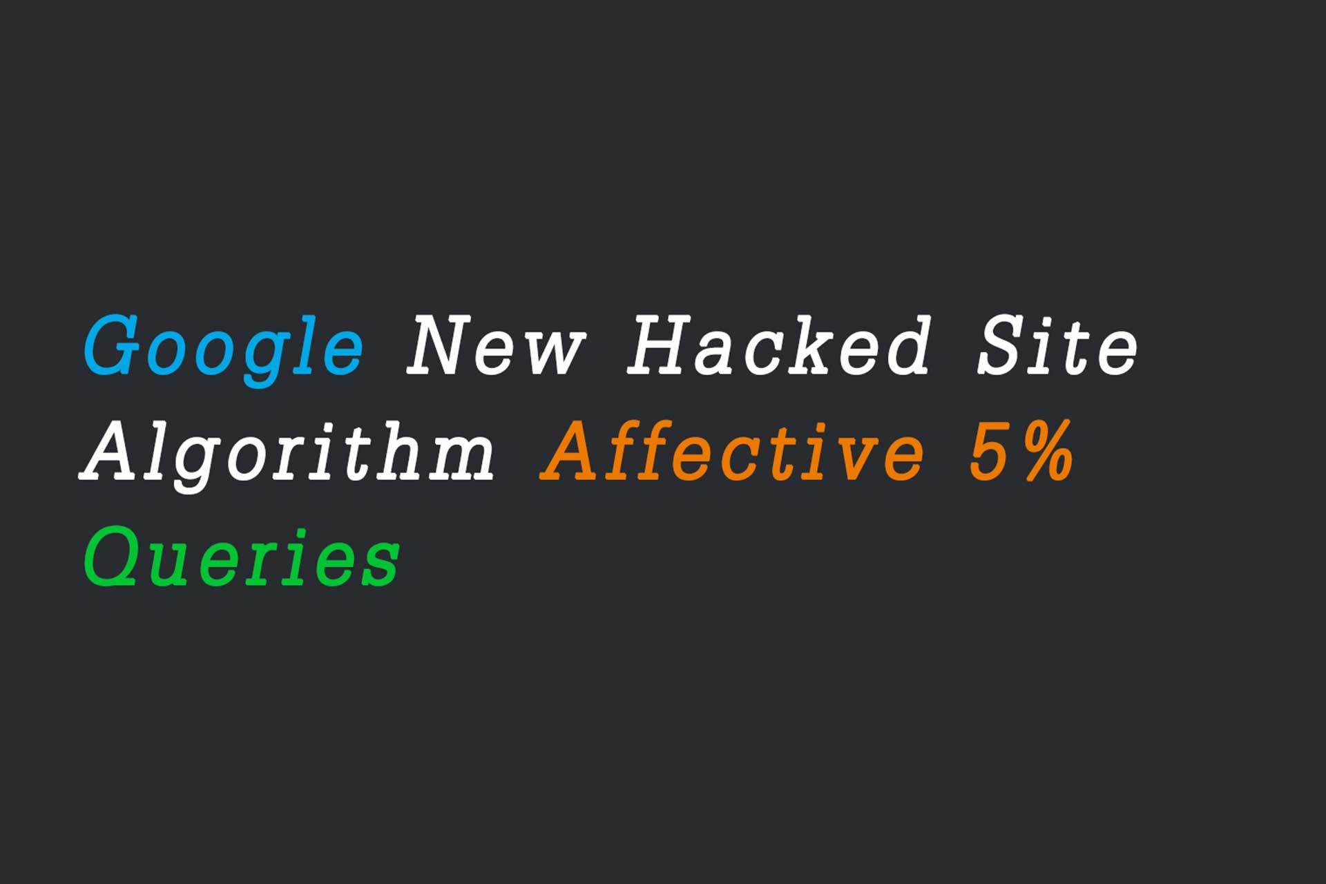 Google New Hacked Site Algorithm Will Affect 5% Of Search Queries.